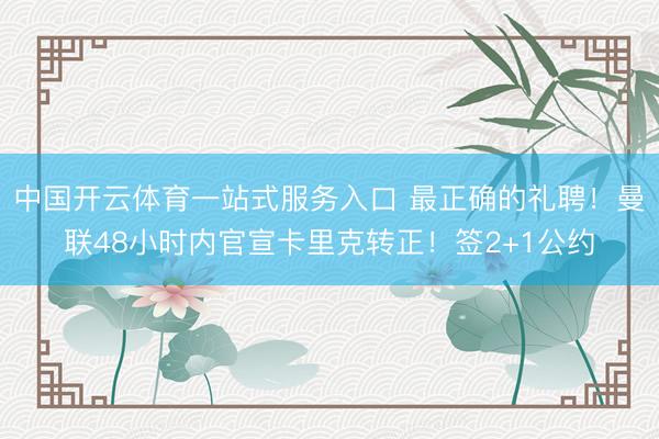 中国开云体育一站式服务入口 最正确的礼聘!曼联48小时内官宣卡里克转正!签2+1公约