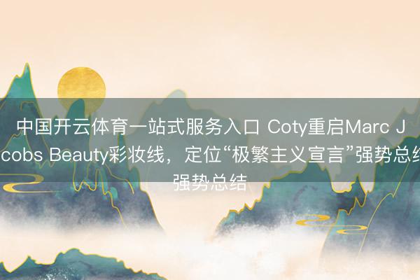 中国开云体育一站式服务入口 Coty重启Marc Jacobs Beauty彩妆线，定位“极繁主义宣言”强势总结