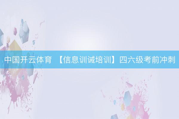 中国开云体育 【信息训诫培训】四六级考前冲刺