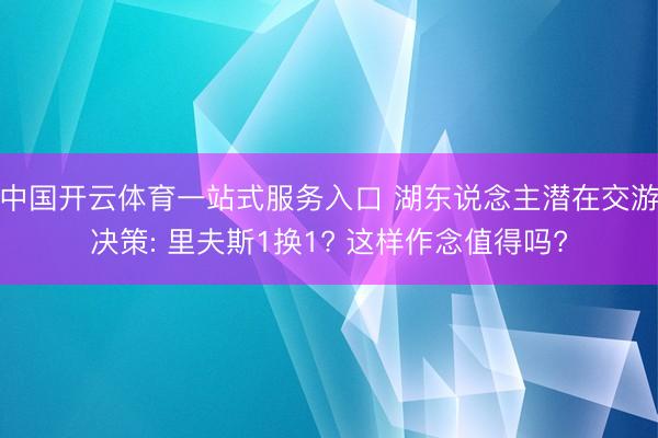 中国开云体育一站式服务入口 湖东说念主潜在交游决策: 里夫斯1换1? 这样作念值得吗?