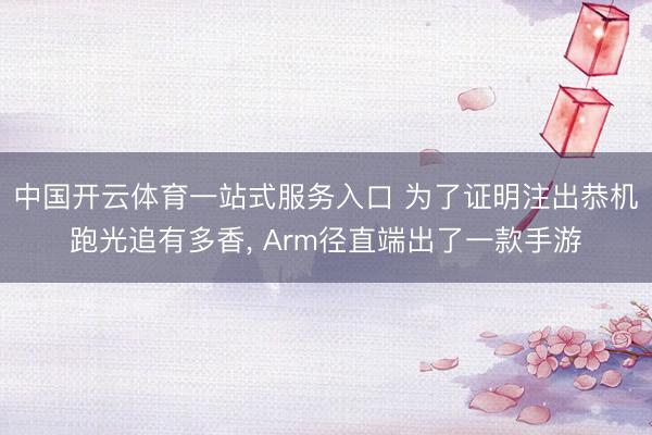 中国开云体育一站式服务入口 为了证明注出恭机跑光追有多香， Arm径直端出了一款手游