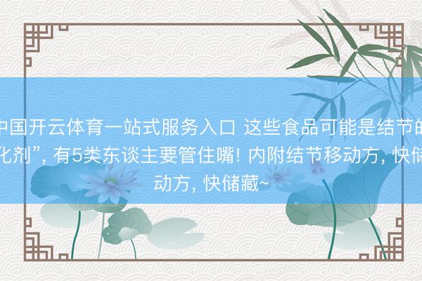 中国开云体育一站式服务入口 这些食品可能是结节的“催化剂”, 有5类东谈主要管住嘴! 内附结节移动方, 快储藏~