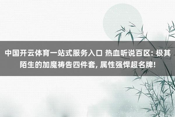 中国开云体育一站式服务入口 热血听说百区: 极其陌生的加魔祷告四件套， 属性强悍超名牌!