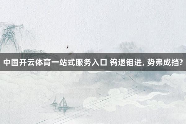中国开云体育一站式服务入口 钨退钼进, 势弗成挡?